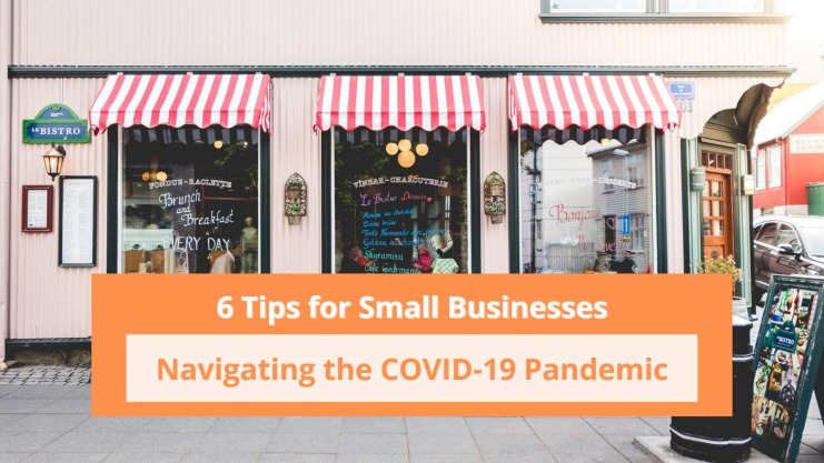6 Tips for Small Businesses Navigating the COVID-19 Pandemic