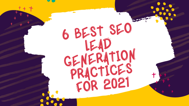 6 Best SEO Lead Generation Practices for 2021