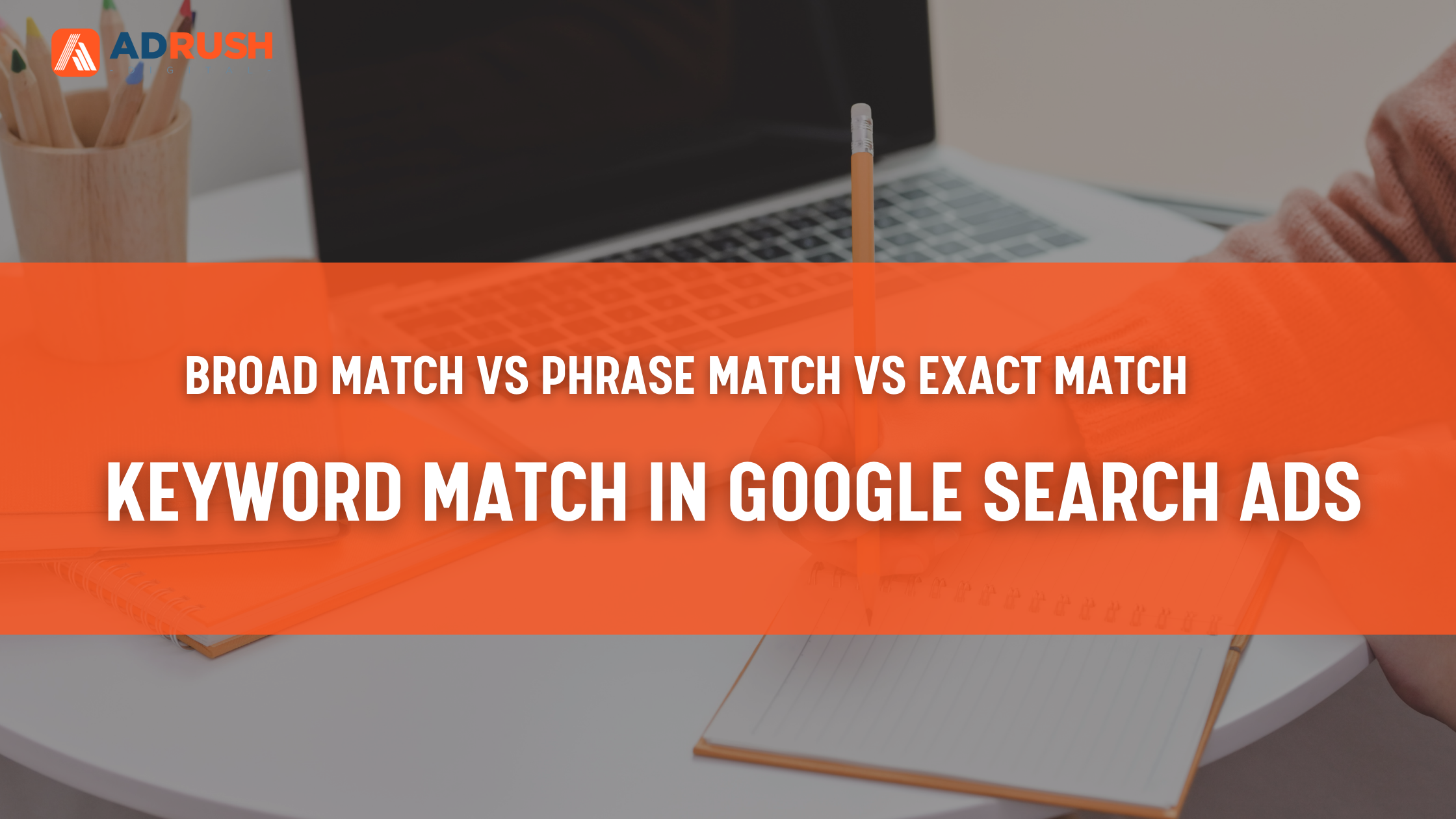 Broad Match VS Phrase Match VS Exact Match